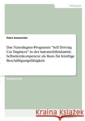 Das Nanodegree-Programm Self Driving Car Engineer in der Automobilindustrie. Selbstlernkompetenz als Basis für künftige Beschäftigungsfähigkeit Amasreiter, Petra 9783346320179