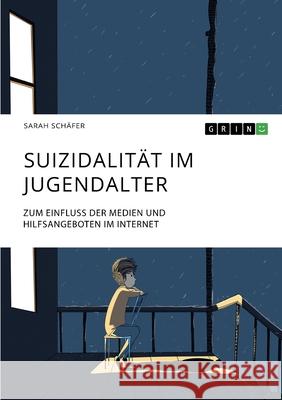 Suizidalität im Jugendalter: Zum Einfluss der Medien und Hilfsangeboten im Internet Schäfer, Sarah 9783346321817