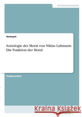 Soziologie der Moral von Niklas Luhmann. Die Funktion der Moral Anonym 9783346322869 Grin Verlag