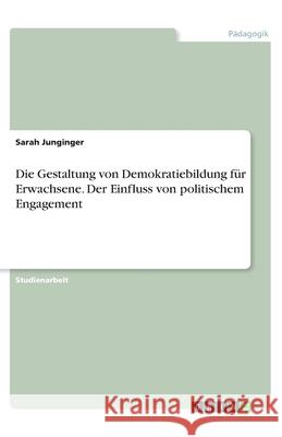 Die Gestaltung von Demokratiebildung für Erwachsene. Der Einfluss von politischem Engagement Junginger, Sarah 9783346324139 Grin Verlag