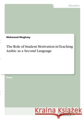 The Role of Student Motivation in Teaching Arabic as a Second Language Mohamed Moghazy 9783346324443