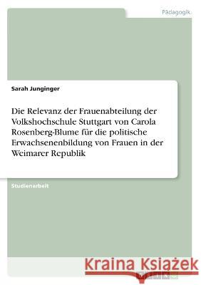 Die Relevanz der Frauenabteilung der Volkshochschule Stuttgart von Carola Rosenberg-Blume für die politische Erwachsenenbildung von Frauen in der Weim Junginger, Sarah 9783346324719 Grin Verlag