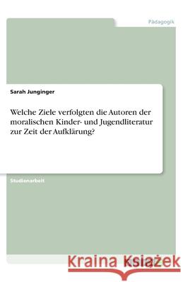 Welche Ziele verfolgten die Autoren der moralischen Kinder- und Jugendliteratur zur Zeit der Aufklärung? Junginger, Sarah 9783346324733 Grin Verlag