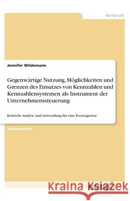 Gegenwärtige Nutzung, Möglichkeiten und Grenzen des Einsatzes von Kennzahlen und Kennzahlensystemen als Instrument der Unternehmenssteuerung: Kritisch Wildemann, Jennifer 9783346325150 Grin Verlag