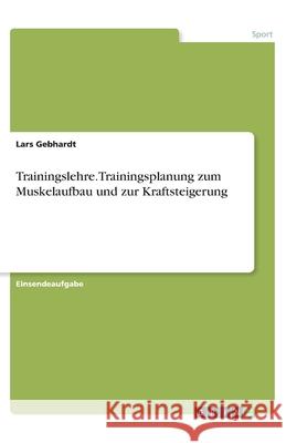 Trainingslehre. Trainingsplanung zum Muskelaufbau und zur Kraftsteigerung Lars Gebhardt 9783346325303 Grin Verlag