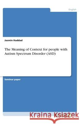 The Meaning of Context for people with Autism Spectrum Disorder (ASD) Jasmin Haddad 9783346325686 Grin Verlag