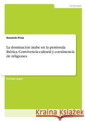 La dominación árabe en la península ibérica. Convivencia cultural y coexistencia de religiones Prinz, Dominik 9783346326140