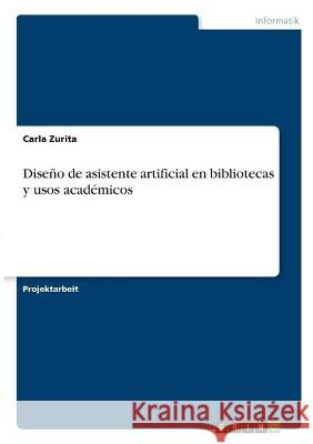 Diseño de asistente artificial en bibliotecas y usos académicos Zurita, Carla 9783346326942