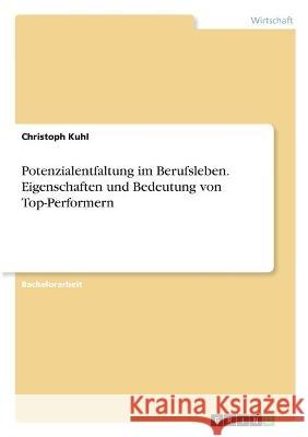 Potenzialentfaltung im Berufsleben. Eigenschaften und Bedeutung von Top-Performern Christoph Kuhl 9783346326980