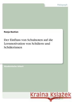 Der Einfluss von Schulnoten auf die Lernmotivation von Schülern und Schülerinnen Bastian, Ronja 9783346327857 Grin Verlag