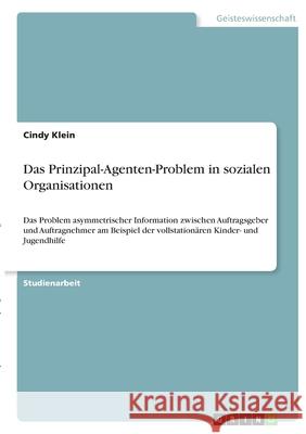 Das Prinzipal-Agenten-Problem in sozialen Organisationen: Das Problem asymmetrischer Information zwischen Auftragsgeber und Auftragnehmer am Beispiel Cindy Klein 9783346328274 Grin Verlag