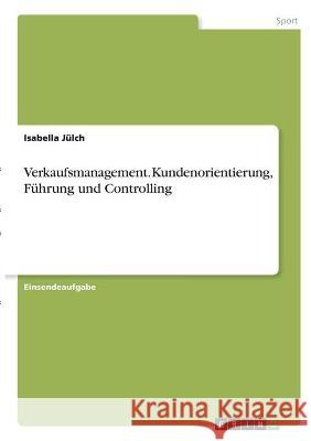 Verkaufsmanagement. Kundenorientierung, Führung und Controlling Jülch, Isabella 9783346328373 Grin Verlag