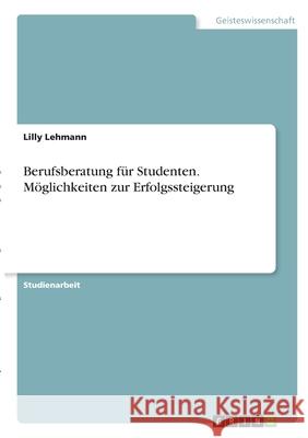 Berufsberatung für Studenten. Möglichkeiten zur Erfolgssteigerung Lehmann, Lilly 9783346329950 Grin Verlag