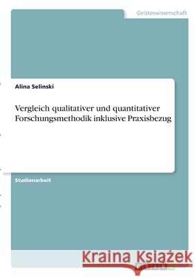 Vergleich qualitativer und quantitativer Forschungsmethodik inklusive Praxisbezug Alina Selinski 9783346331717 Grin Verlag