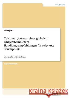 Customer Journey eines globalen Baugeräteanbieters. Handlungsempfehlungen für relevante Touchpoints: Empirische Untersuchung Anonym 9783346331885 Grin Verlag