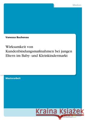 Wirksamkeit von Kundenbindungsmaßnahmen bei jungen Eltern im Baby- und Kleinkindermarkt Buchenau, Vanessa 9783346332325