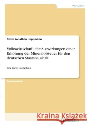 Volkswirtschaftliche Auswirkungen einer Erhöhung der Mineralölsteuer für den deutschen Staatshaushalt: Eine kurze Darstellung Hoppmann, David Jonathan 9783346332431