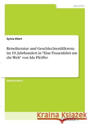 Reiseliteratur und Geschlechterdifferenz im 19. Jahrhundert in Eine Frauenfahrt um die Welt von Ida Pfeiffer Sylvia Ellert 9783346332769 Grin Verlag