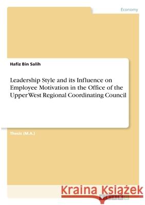 Leadership Style and its Influence on Employee Motivation in the Office of the Upper West Regional Coordinating Council Hafiz Bi 9783346332929