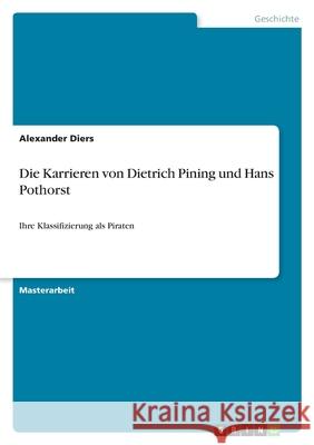 Die Karrieren von Dietrich Pining und Hans Pothorst: Ihre Klassifizierung als Piraten Alexander Diers 9783346334060
