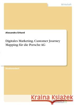 Digitales Marketing. Customer Journey Mapping für die Porsche AG Erhard, Alexandra 9783346334428