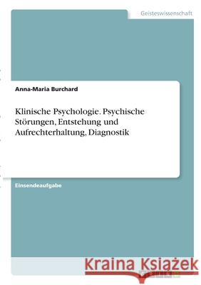 Klinische Psychologie. Psychische Störungen, Entstehung und Aufrechterhaltung, Diagnostik Burchard, Anna-Maria 9783346335616