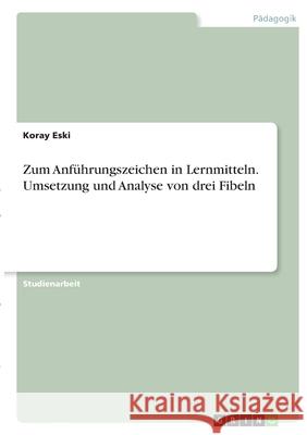 Zum Anführungszeichen in Lernmitteln. Umsetzung und Analyse von drei Fibeln Eski, Koray 9783346336125