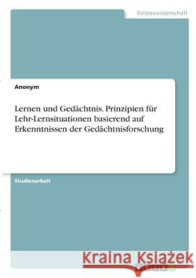 Lernen und Gedächtnis. Prinzipien für Lehr-Lernsituationen basierend auf Erkenntnissen der Gedächtnisforschung Anonym 9783346337078 Grin Verlag