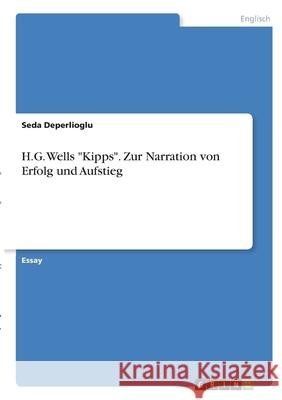 H.G. Wells Kipps. Zur Narration von Erfolg und Aufstieg Deperlioglu, Seda 9783346337115 Grin Verlag