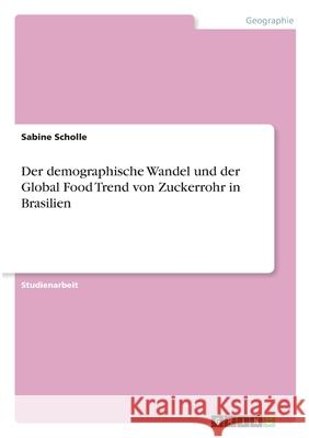 Der demographische Wandel und der Global Food Trend von Zuckerrohr in Brasilien Sabine Scholle 9783346338051 Grin Verlag