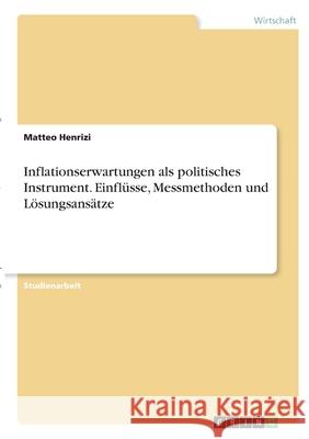Inflationserwartungen als politisches Instrument. Einflüsse, Messmethoden und Lösungsansätze Henrizi, Matteo 9783346338303 Grin Verlag