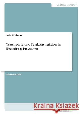 Testtheorie und Testkonstruktion in Recruiting-Prozessen Julia Schierle 9783346339218 Grin Verlag