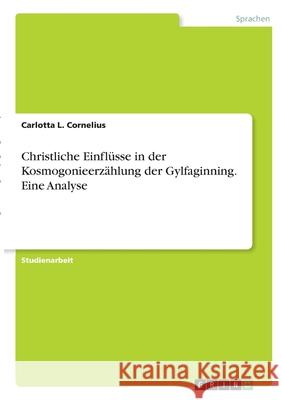 Christliche Einflüsse in der Kosmogonieerzählung der Gylfaginning. Eine Analyse Cornelius, Carlotta L. 9783346339362 Grin Verlag