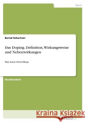 Das Doping. Definition, Wirkungsweise und Nebenwirkungen: Eine kurze Darstellung Bernd Schartner 9783346342362