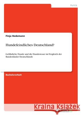 Hundefeindliches Deutschland?: Gefährliche Hunde und die Hundesteuer im Vergleich der Bundesländer Deutschlands Hedemann, Finja 9783346345288 Grin Verlag