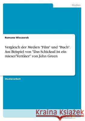 Vergleich der Medien Film und Buch. Am Beispiel von Das Schicksal ist ein mieser Verräter von John Green Wieczorek, Romano 9783346348135