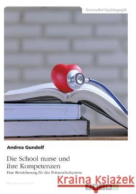 Die School nurse und ihre Kompetenzen. Eine Bereicherung für das Primarschulsystem Gundolf, Andrea 9783346349538 Grin Verlag