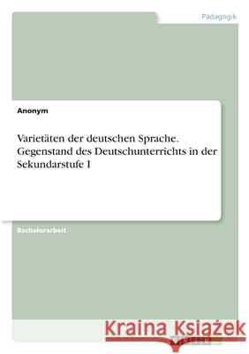 Varietäten der deutschen Sprache. Gegenstand des Deutschunterrichts in der Sekundarstufe I Anonym 9783346350435