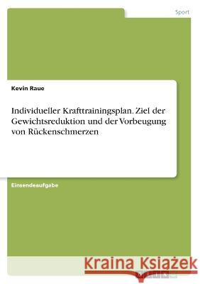 Individueller Krafttrainingsplan. Ziel der Gewichtsreduktion und der Vorbeugung von Rückenschmerzen Raue, Kevin 9783346351456 Grin Verlag