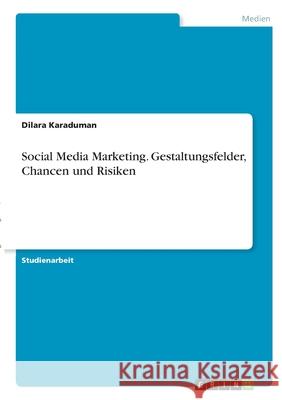 Social Media Marketing. Gestaltungsfelder, Chancen und Risiken Dilara Karaduman 9783346354006