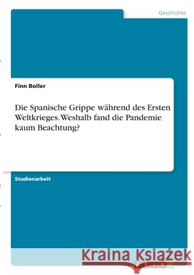 Die Spanische Grippe während des Ersten Weltkrieges. Weshalb fand die Pandemie kaum Beachtung? Boller, Finn 9783346354440