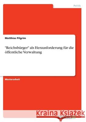 Reichsbürger als Herausforderung für die öffentliche Verwaltung Pilgrim, Matthias 9783346354587 Grin Verlag