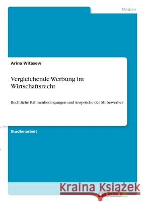 Vergleichende Werbung im Wirtschaftsrecht: Rechtliche Rahmenbedingungen und Ansprüche der Mitbewerber Witasew, Arina 9783346355317 Grin Verlag