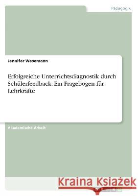 Erfolgreiche Unterrichtsdiagnostik durch Schülerfeedback. Ein Fragebogen für Lehrkräfte Wesemann, Jennifer 9783346355522 Grin Verlag