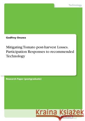 Mitigating Tomato post-harvest Losses. Participation Responses to recommended Technology Godfrey Onuwa 9783346356543 Grin Verlag