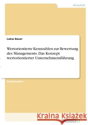 Wertorientierte Kennzahlen zur Bewertung des Managements. Das Konzept wertorientierter Unternehmensführung Bauer, Lukas 9783346356727 Grin Verlag