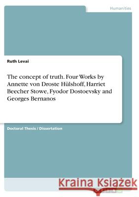 The concept of truth. Four Works by Annette von Droste Hülshoff, Harriet Beecher Stowe, Fyodor Dostoevsky and Georges Bernanos Levai, Ruth 9783346357250 Grin Verlag