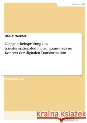 Geeignetheitsprüfung des transformationalen Führungsansatzes im Kontext der digitalen Transformation Werner, Daniel 9783346360748 Grin Verlag