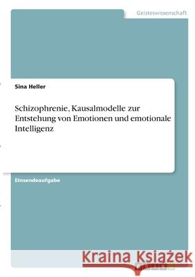 Allgemeine Psychologie. Schizophrenie, Kausalmodelle zur Entstehung von Emotionen und emotionale Intelligenz Sina Heller 9783346362674