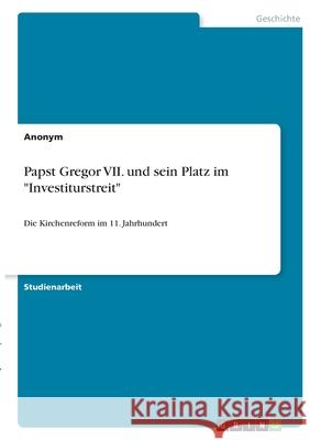 Papst Gregor VII. und sein Platz im Investiturstreit: Die Kirchenreform im 11. Jahrhundert Anonym 9783346364449 Grin Verlag